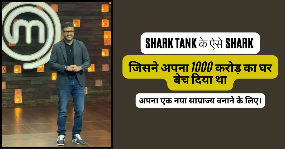 मिलिए Shark Tank के ऐसे शार्क से जिसने अपना 1000 करोड़ का घर बेच दिया था जिसका नाम है…